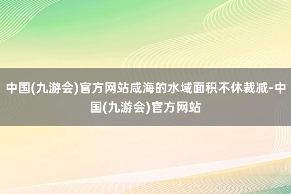 中国(九游会)官方网站咸海的水域面积不休裁减-中国(九游会)官方网站