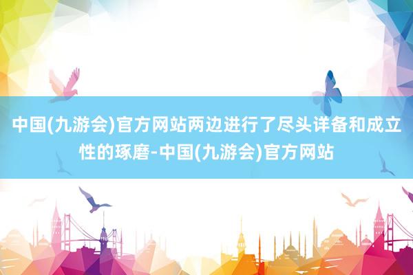 中国(九游会)官方网站两边进行了尽头详备和成立性的琢磨-中国(九游会)官方网站